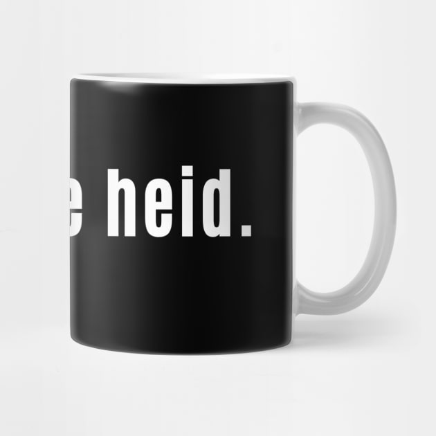 Keep the heid! - Scottish Saying Stay Calm by allscots